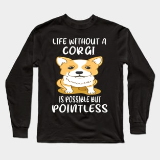 Life Without A Corgi Is Possible But Pointless (38) Long Sleeve T-Shirt